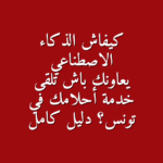 كيفاش الذكاء الاصطناعي يعاونك باش تلقى خدمة أحلامك في تونس دليل كامل