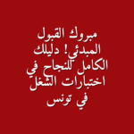 مبروك القبول المبدئي دليلك الكامل للنجاح في اختبارات الشغل في تونس